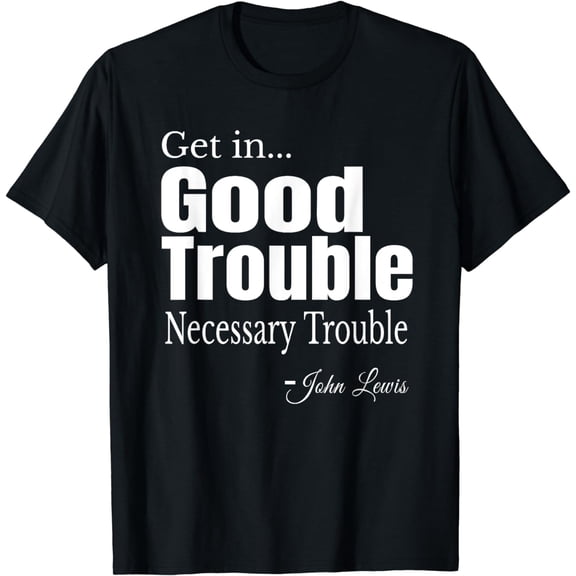 Get in Trouble Good-Trouble Necessary Trouble John-Lewis T-Shirt