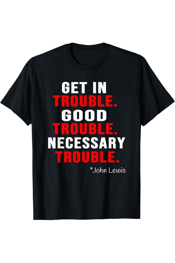 Get in Trouble Good-Trouble Necessary Trouble John-Lewis T-Shirt