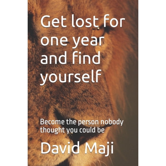 Get lost for one year and find yourself: Become the person nobody thought you could be, (Paperback)