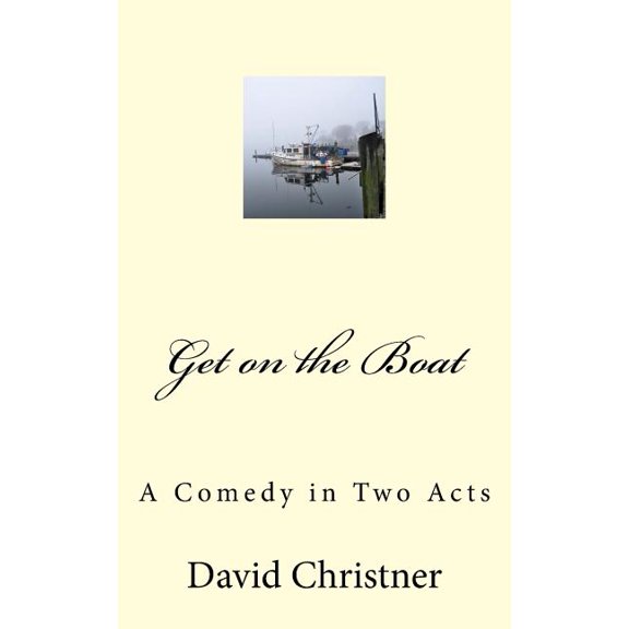 Get on the Boat: A Full-Length Comedy (Paperback) by David W Christner