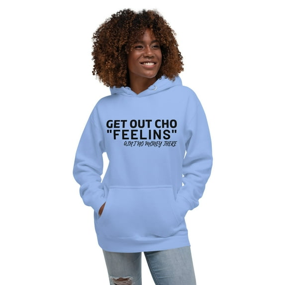 Get out Cho Feelin's -Unisex Hoodie