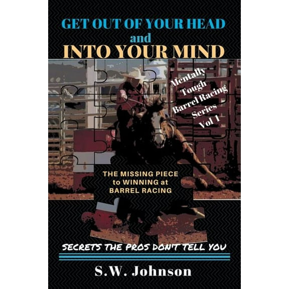 Get out of Your Head and into Your Mind: The Missing Piece to Winning at Barrel Racing Secrets the Pros Don't Tell You (Paperback)