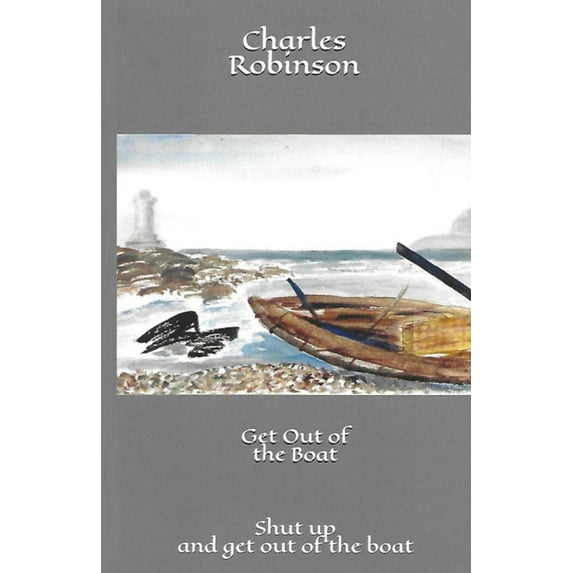 Get out of the Boat: Shut Up and Get Out of the Boat Paperback 1794748946 9781794748941 Charles Robinson