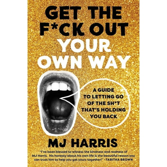 Get the F*ck Out Your Own Way: A Guide to Letting Go of the Sh*t That's Holding You Back (Hardcover)