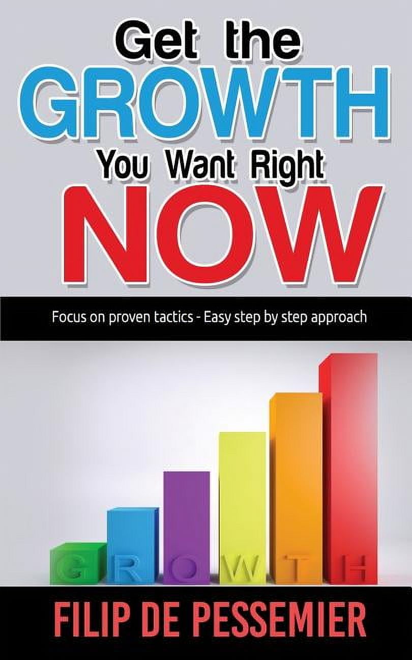 Get the Growth You Want Right Now.: Focus on proven tactics - Easy step by step approach, (Paperback)