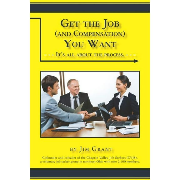 Get the Job (and the Compensation) You Want: It's All About the Process (Paperback) by Jim Grant