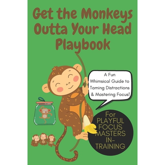 Get the Monkeys Outta Your Head Playbook: A Fun Guide to Taming Distractions & Mastering Focus: Transform Your Mind , (Paperback)