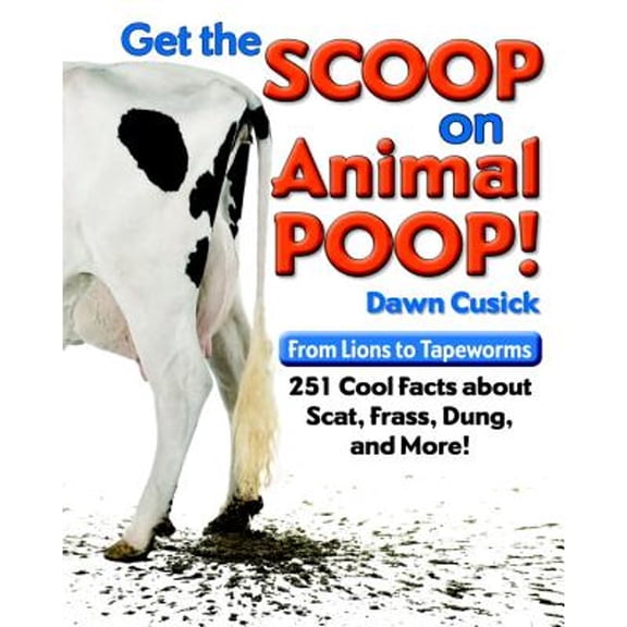 Pre-Owned Get the Scoop on Animal Poop! : From Lions to Tapeworms, 251 Cool Facts about Scat, Frass, Dung, and More!