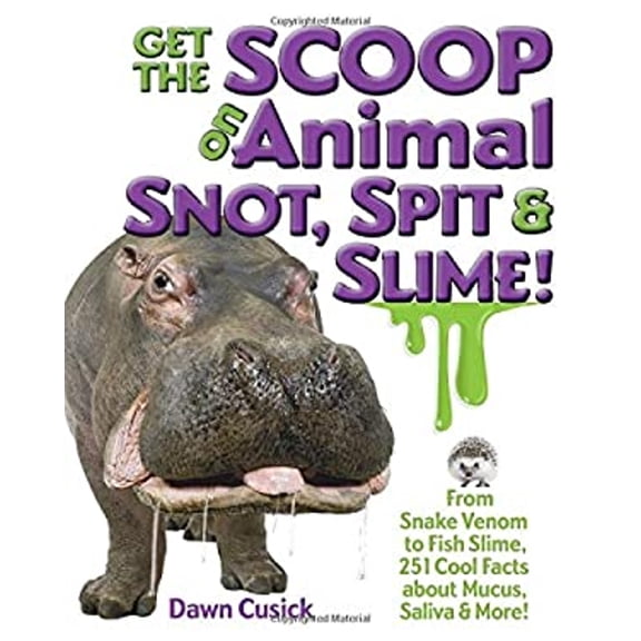 Pre-Owned Get the Scoop on Animal Snot, Spit & Slime!: From Snake Venom to Fish Slime, 251 Cool Facts About Mucus, Saliva & More!, 9781633221154, 1633221156, Hardcover,