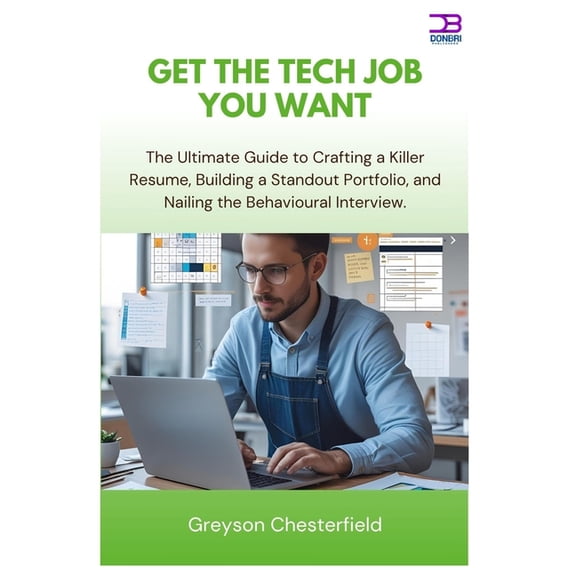Get the Tech Job You Want: The Ultimate Guide to Crafting a Killer Resume, Building a Standout Portfolio, and Nailing th, (Paperback)