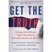 PHILIP HOUSTON; MICHAEL FLOYD; SUSAN CARNICERO Get the Truth : Former CIA Officers Teach You How to Persuade Anyone to Tell All (Paperback)