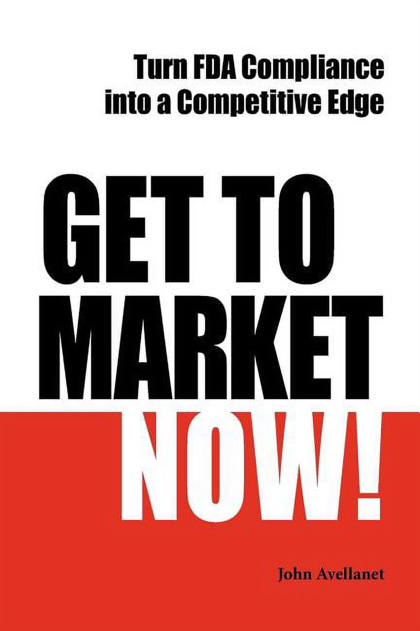 Get to Market Now! Turn FDA Compliance Into a Competitive Edge in the ...