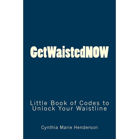 GetWaistedNOW: Little Book of Codes to Unlock Your Waistline (Paperback)
