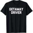thumbnail image 1 of Getaway Driver T-Shirt funny saying sarcastic novelty cool T-Shirt, 1 of 3