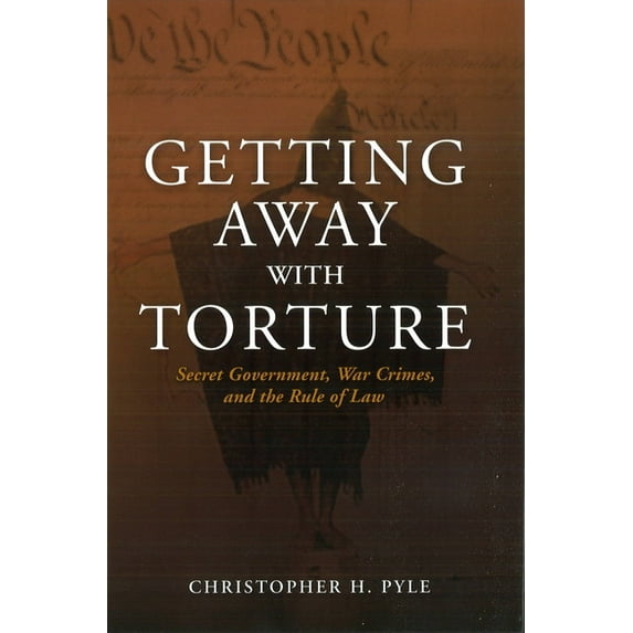 Getting Away with Torture: Secret Government, War Crimes, and the Rule of Law, (Hardcover)
