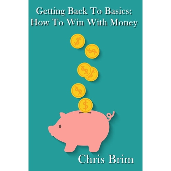 Getting Back to the Basics: How to Win with Money, (Paperback)