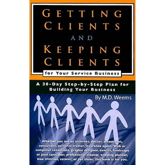Getting Clients and Keeping Clients for Your Service Business: A 30-Day Step-By-Step Plan for (Paperback) by M D Weems