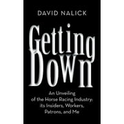 Getting Down : An Unveiling of the Horse Racing Industry: Its Insiders, Workers, Patrons, and Me (Paperback)