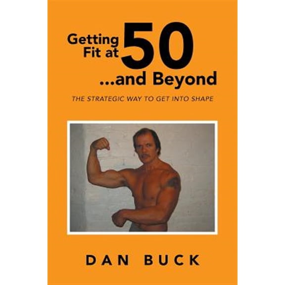 Pre-Owned Getting Fit at 50 ...and Beyond: The Strategic Way to Get Into Shape (Paperback) by Dan Buck