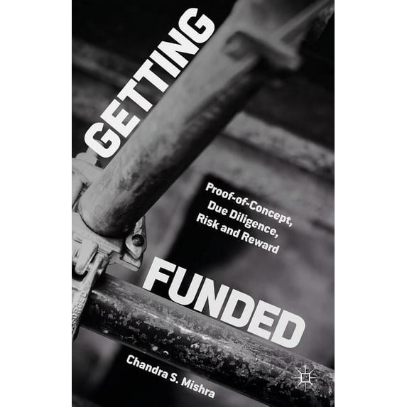 Getting Funded: Proof-Of-Concept, Due Diligence, Risk and Reward, (Hardcover)
