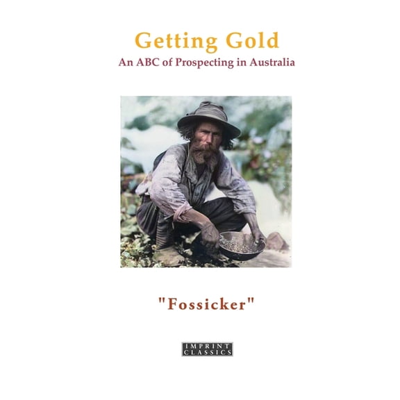Getting Gold: An ABC of Prospecting in Australia, (Paperback)