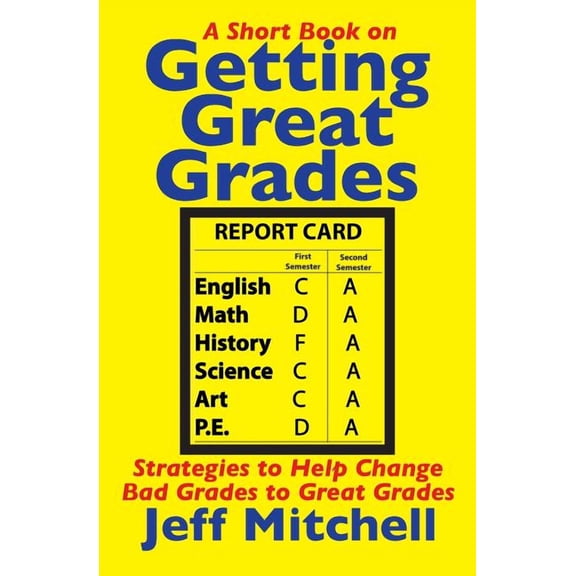 Getting Great Grades: Strategies to Help Change Bad Grades to Great Grades Paperback Jeff Mitchell