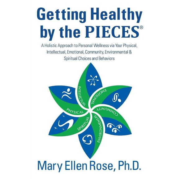 Getting Healthy by the Pieces: A Holistic Approach to Personal Wellness Via Your Physical, Intellectual, Emotional, Comm, (Paperback)