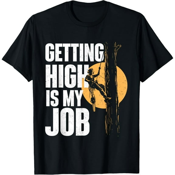 Getting High Is My Job - Arborist Tree Surgeon Lumberjack T-Shirtmen and women can wear, black, white, gifts