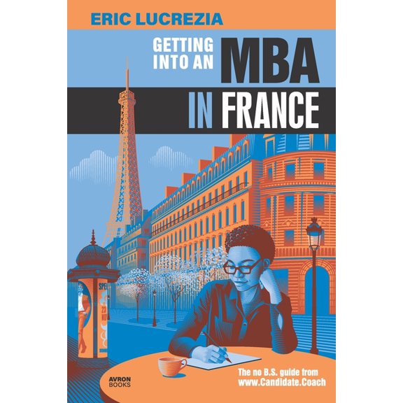 Getting Into an MBA Getting into an MBA in France: The no B.S. guide from Candidate Coach, (Paperback)