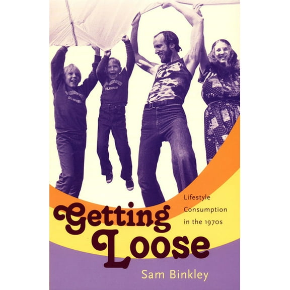 Getting Loose: Lifestyle Consumption in the 1970s, (Paperback)