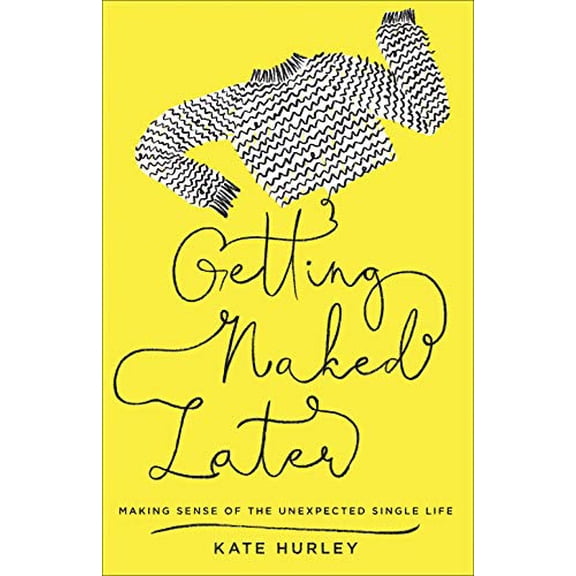 Pre-Owned Getting Naked Later: Making Sense of the Unexpected Single Life (Paperback) 073697833X 9780736978330