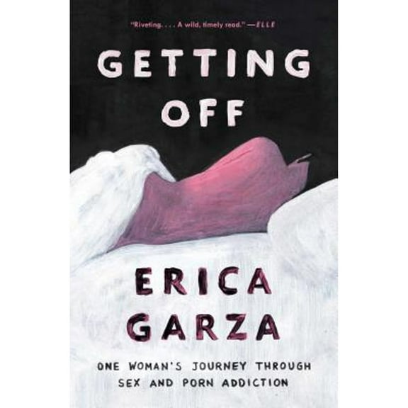 Pre-Owned Getting Off: One Woman's Journey Through Sex and Porn Addiction (Paperback) 1501163396 9781501163395
