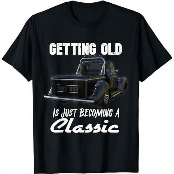 Getting Old Is Just Becoming Classic Car HotRod Vintage Old T-Shirt