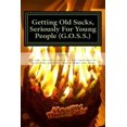 thumbnail image 1 of Getting Old Sucks, Seriously: Getting Old Sucks, Seriously For Young People (G.O.S.S.): A Manual for Young People (Paperback), 1 of 1