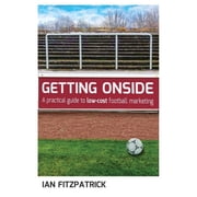 Getting Onside Getting Onside - A Practical Guide to Low-Cost Football Marketing, Book 1, Paperback