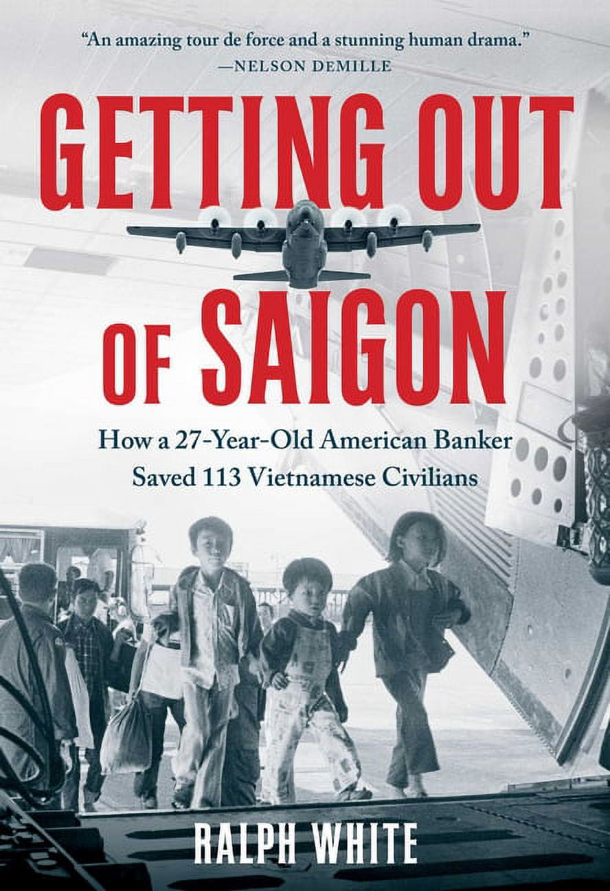 Getting Out of Saigon : How a 27-Year-Old Banker Saved 113 Vietnamese Civilians (Hardcover)