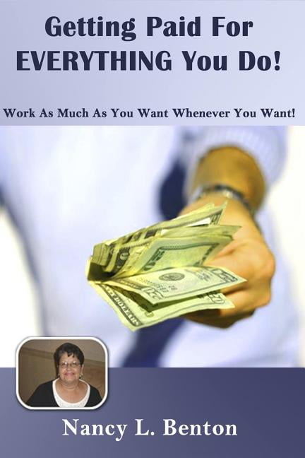 Work Getting Paid Getting Paid For Everything You Do: Work As Much As You Want Whenever ...