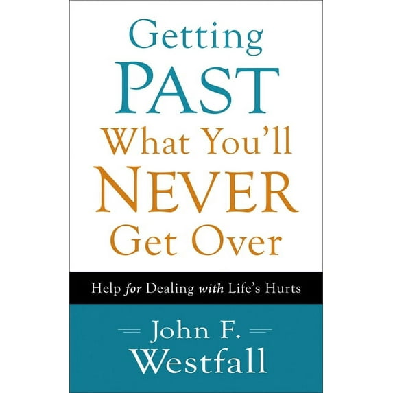 Getting Past What You'll Never Get Over: Help for Dealing with Life's Hurts, (Paperback)