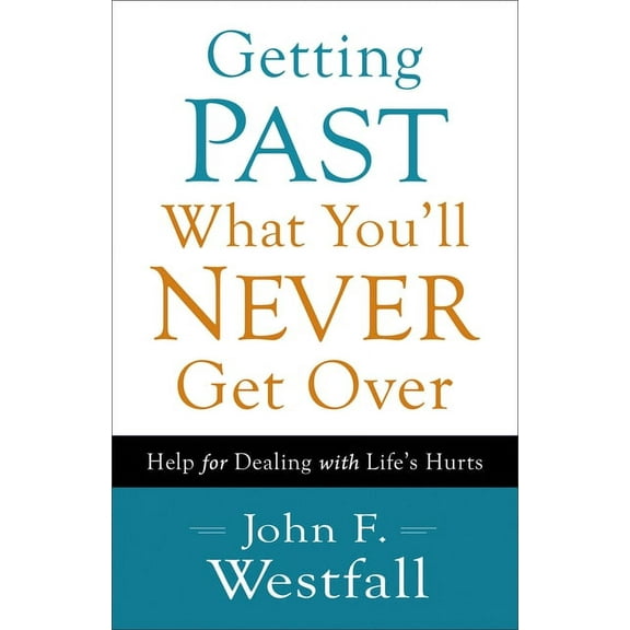 Getting Past What You'll Never Get Over: Help for Dealing with Life's Hurts, (Paperback)
