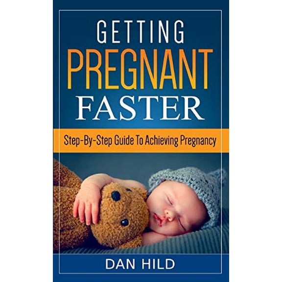 Getting Pregnant Faster: Step-By-Step Guide To Achieving Pregnancy Paperback 3752620005 9783752620009 Dan Hild