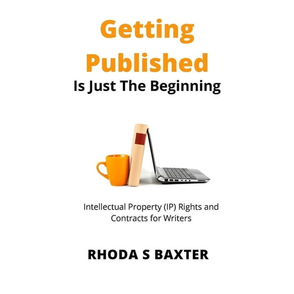 Getting Published is Just the Beginning: A guide to Intellectual Property (IP) Rights for traditionally published author, (Paperback)