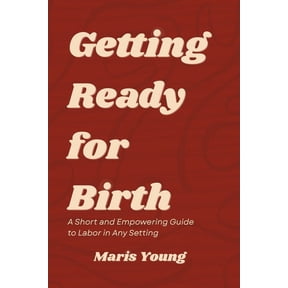 Getting Ready for Birth: A Short and Empowering Guide to Labor in Any Setting, (Paperback)