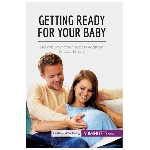 Getting Ready for Your Baby: How to welcome the new addition to your family, (Paperback)