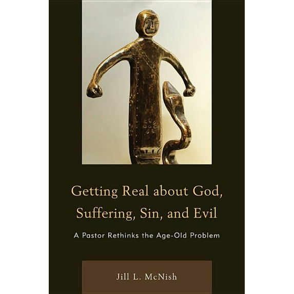 Getting Real About God, Suffering, Sin and Evil: A Pastor Rethinks the Age-Old Problem, (Paperback)