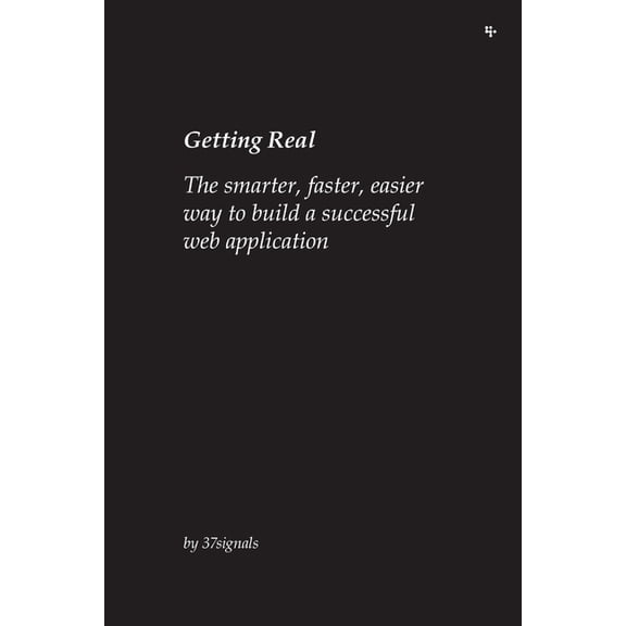 Getting Real: The smarter, faster, easier way to build a successful web application, (Paperback)