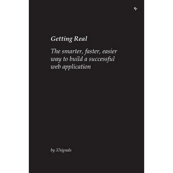 Getting Real: The smarter, faster, easier way to build a successful web application, (Paperback)
