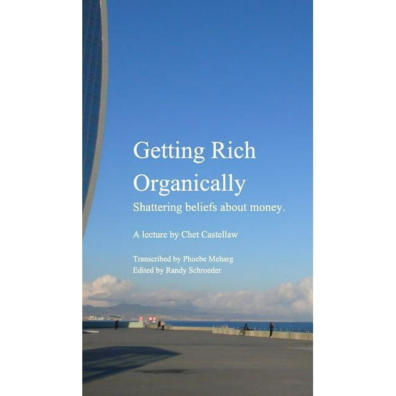 Getting Rich Organically: Shattering beliefs about money., (Hardcover)