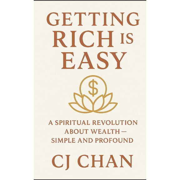 Getting Rich is Easy: A Spiritual Revolution About Wealth-Simple and Profound, (Paperback)