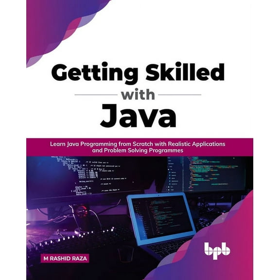 Getting Skilled with Java: Learn Java Programming from Scratch with Realistic Applications and Problem Solving Programmes (Paperback)