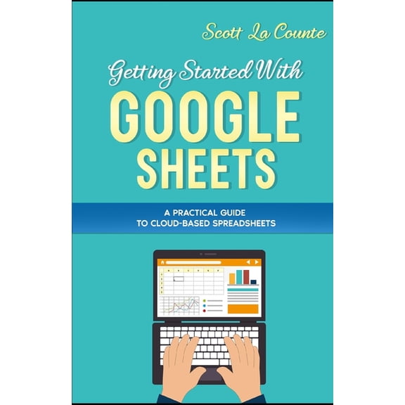 Getting Started With Google Sheets: A Practical Guide to Cloud-Based Spreadsheets, (Paperback)